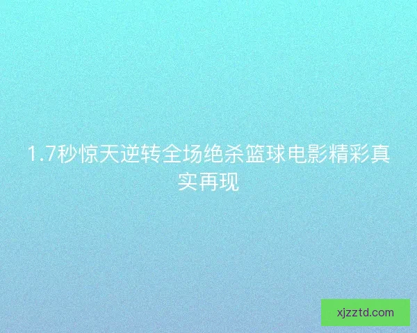 1.7秒惊天逆转全场绝杀篮球电影精彩真实再现